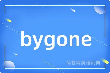 bygone是什么意思,bygone的中文翻译 bygone