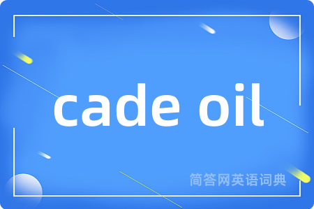 cade oil是什么意思,cade oil的中文翻译 cade oil