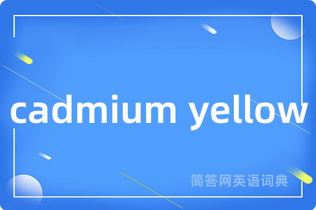 cadmium yellow是什么意思,cadmium yellow的中文翻译 cadmium yellow
