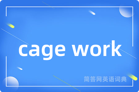cage work是什么意思,cage work的中文翻译 cage work