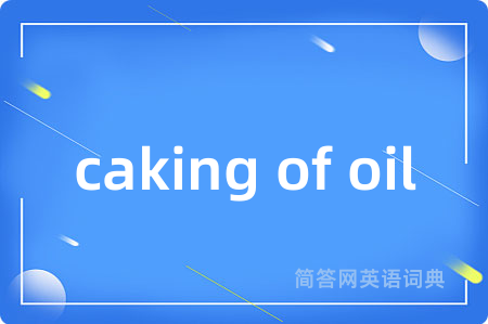 caking of oil是什么意思,caking of oil的中文翻译 caking of oil