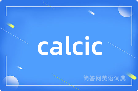 calcic是什么意思,calcic的中文翻译 calcic