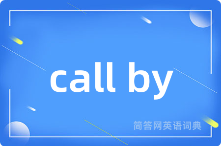 call by是什么意思,call by的中文翻译 call by