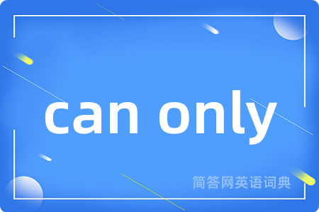 can only是什么意思,can only的中文翻译 can only