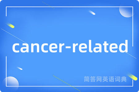 cancer-related是什么意思,cancer-related的中文翻译 cancer-related