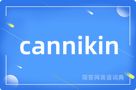 cannikin是什么意思,cannikin的中文翻译 cannikin