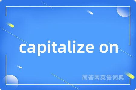 capitalize on