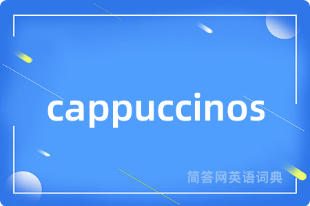 cappuccinos是什么意思,cappuccinos的中文翻译 cappuccinos