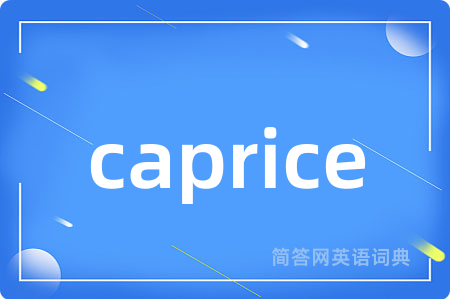 caprice是什么意思,caprice的中文翻译 caprice