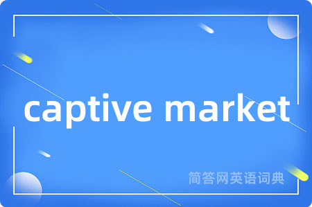 captive market是什么意思,captive market的中文翻译 captive market