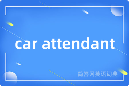 car attendant是什么意思,car attendant的中文翻译 car attendant