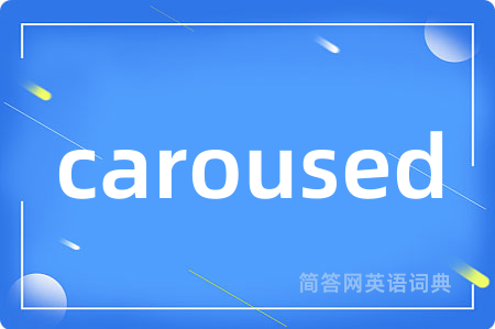 caroused
