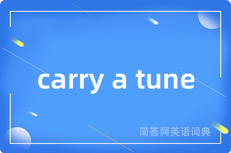 carry a tune是什么意思,carry a tune的中文翻译 carry a tune