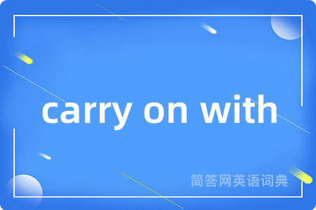 carry on with是什么意思,carry on with的中文翻译 carry on with