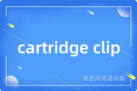 cartridge clip是什么意思,cartridge clip的中文翻译 cartridge clip