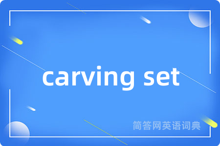 carving set是什么意思,carving set的中文翻译 carving set