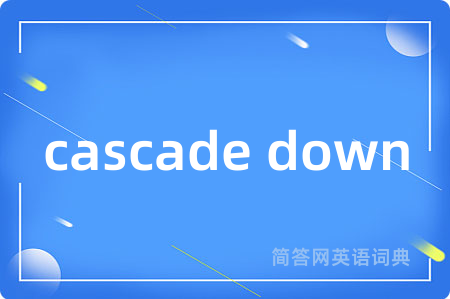 cascade down