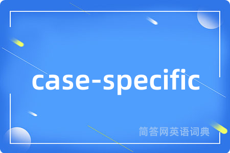 case-specific是什么意思,case-specific的中文翻译 case-specific