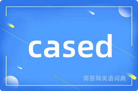 cased是什么意思,cased的中文翻译 cased
