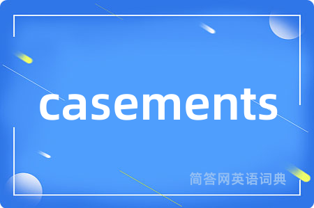 casements是什么意思,casements的中文翻译 casements