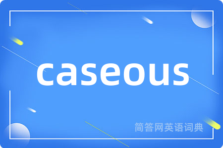 caseous是什么意思,caseous的中文翻译 caseous