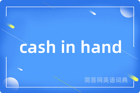 cash in hand是什么意思,cash in hand的中文翻译 cash in hand
