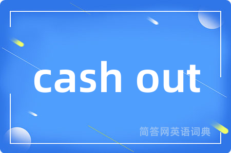 cash out是什么意思,cash out的中文翻译 cash out