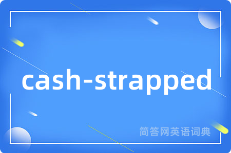cash-strapped是什么意思,cash-strapped的中文翻译 cash-strapped