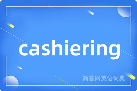 cashiering是什么意思,cashiering的中文翻译 cashiering