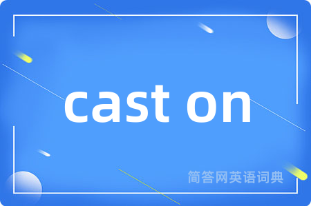 cast on是什么意思,cast on的中文翻译 cast on