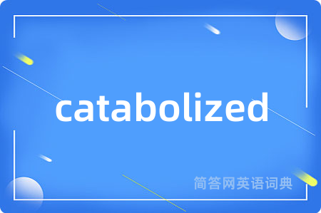 catabolized