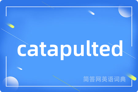 catapulted是什么意思,catapulted的中文翻译 catapulted
