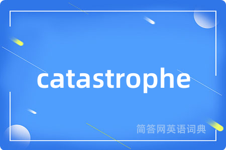 catastrophe是什么意思,catastrophe的中文翻译 catastrophe