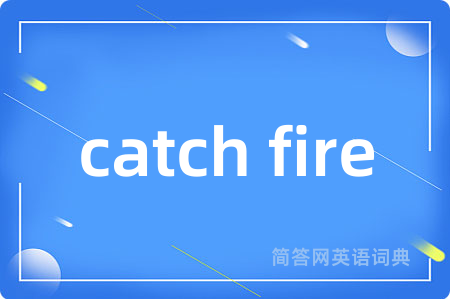 catch fire