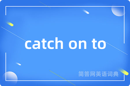 catch on to