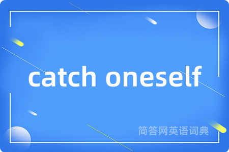 catch oneself