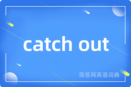 catch out是什么意思,catch out的中文翻译 catch out