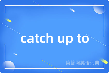 catch up to