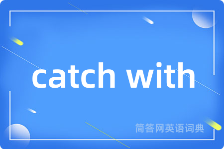 catch with是什么意思,catch with的中文翻译 catch with