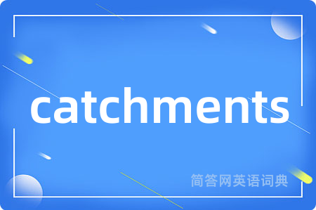 catchments是什么意思,catchments的中文翻译 catchments