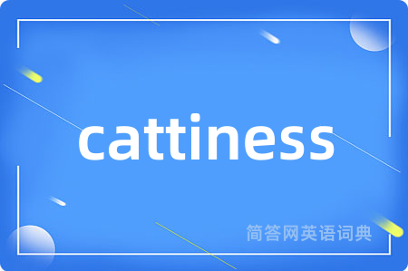 cattiness是什么意思,cattiness的中文翻译 cattiness