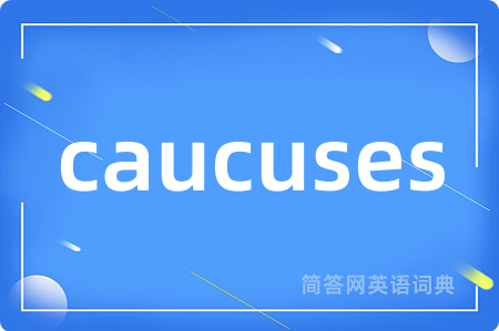 caucuses是什么意思,caucuses的中文翻译 caucuses