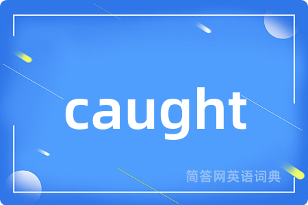 caught是什么意思,caught的中文翻译 caught