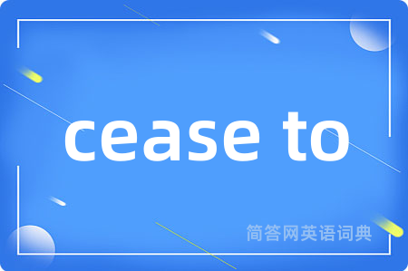 cease to