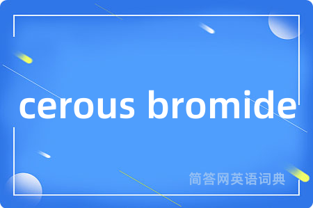 cerous bromide是什么意思,cerous bromide的中文翻译 cerous bromide