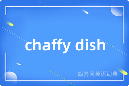 chaffy dish