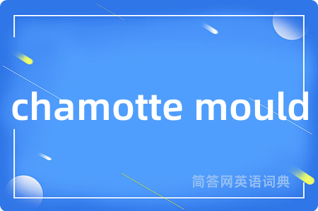 chamotte mould是什么意思,chamotte mould的中文翻译 chamotte mould