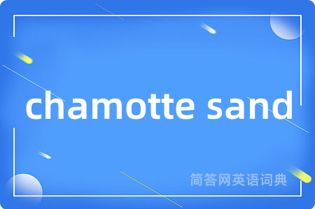 chamotte sand是什么意思,chamotte sand的中文翻译 chamotte sand