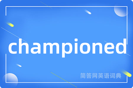 championed是什么意思,championed的中文翻译 championed