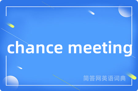 chance meeting是什么意思,chance meeting的中文翻译 chance meeting